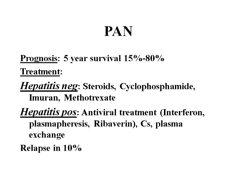 PAN Prognosis: 5 year survival 15%-80% Treatment:  Hepatitis neg: Steroids, Cyclophosphamide, Imuran, Methotrexate